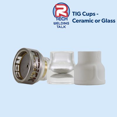 Welding Talk – TIG Cups; Ceramic of Glass?